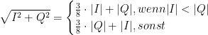  \sqrt{I^2 + Q^2} = \begin{cases} \frac{3}{8} \cdot |I| + |Q|, wenn |I| < |Q|\\ \frac{3}{8} \cdot |Q| + |I|, sonst\end{cases} 
