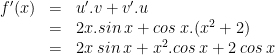 \begin{array}{rcl}f'(x) & = & u'.v+v'.u\\ & = & 2x.sin\:x+cos\:x.(x^2+2)\\ & = & 2x\:sin\:x+x^2.cos\:x+2\:cos\:x\end{array}