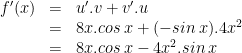 \begin{array}{rcl}f'(x) & = & u'.v+v'.u\\ & = & 8x.cos\:x+(-sin\:x).4x^2\\ & = & 8x.cos\:x-4x^2.sin\:x\end{array}