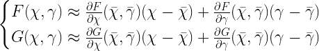 \begin{cases}F(\chi,\gamma) \approx  \frac{\partial F}{\partial \chi}(\bar{\chi},\bar{\gamma})(\chi - \bar{\chi}) + \frac{\partial F}{\partial \gamma}(\bar{\chi},\bar{\gamma})(\gamma - \bar{\gamma}) \\ G(\chi,\gamma) \approx \frac{\partial G}{\partial \chi}(\bar{\chi},\bar{\gamma})(\chi - \bar{\chi}) + \frac{\partial G}{\partial \gamma}(\bar{\chi},\bar{\gamma})(\gamma - \bar{\gamma})\end{cases}