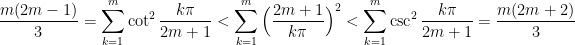 \displaystyle \frac {m(2m-1)}{3}= \sum_{k=1}^{m} \cot^2 \frac{k\pi}{2m+1} < \sum_{k=1}^{m} \Big( \frac{2m+1}{k\pi}\Big)^2  < \sum_{k=1}^{m} \csc^2 \frac{k\pi}{2m+1} = \frac {m(2m+2)}{3} 
