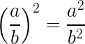 \displaystyle\left(\frac{a}{b}\right)^2 = \frac{a^2}{b^2}