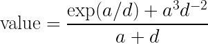 \displaystyle\textrm{value}=\frac{\exp(a/d)+a^3d^{-2}}{a+d}