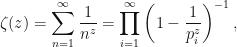 \displaystyle\zeta(z)=\sum_{n=1}^{\infty}\frac{1}{n^z}=\prod_{i=1}^{\infty}\left(1-\frac{1}{p_i^z}\right)^{-1},