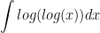 \displaystyle{\int log(log(x)) dx}