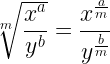 \sqrt[m]{\dfrac{x^a}{y^b}} = \dfrac{x^{\frac{a}{m}}}{y^{\frac{b}{m}}}