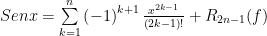 Senx = \sum\limits_{k = 1}^n {\left( { - 1} \right)^{k + 1} \frac{{x^{2k - 1} }}{{\left( {2k - 1} \right)!}}}+ R_{2n - 1} (f) 