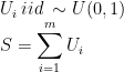 U_i : iid : sim U(0,1) \ S=displaystylesum_{i=1}^{m}{U_i} 