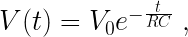 V(t)=V_0 e^{-\frac{t}{RC}} \ ,