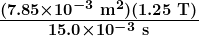 \boldsymbol{\frac{(7.85 \times 10^{-3} \;\textbf{m}^2)(1.25 \;\textbf{T})}{15.0 \times 10^{-3} \;\textbf{s}}}