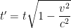  t' = t \displaystyle \sqrt{1 - \frac{v^2}{c^2}} 