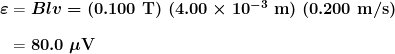 \begin{array}{r @{{}={}} l} \boldsymbol{\varepsilon} & \boldsymbol{Blv = (0.100 \;\textbf{T}) \; (4.00 \times 10^{-3} \;\textbf{m}) \; (0.200 \;\textbf{m/s})} \\[1em] & \boldsymbol{80.0 \;\mu \textbf{V}} \end{array}