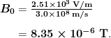 \begin{array}{r @{{}={}} l} \boldsymbol{B_0} & \boldsymbol{\frac{2.51 \times 10^3 \;\textbf{V/m}}{3.0 \times 10^8 \;\textbf{m/s}}} \\[1em] & \boldsymbol{8.35 \times 10^{-6} \;\textbf{T}}. \end{array}