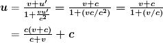 \begin{array}{r @{{}={}}l} \boldsymbol{u} & \boldsymbol{\frac{v+u ^{\prime}}{1+ \frac{vu ^{\prime}}{c^2}} = \frac{v+c}{1+ (vc/c ^2)} = \frac{v+c}{1 + (v/c)}} \\[1em] & \boldsymbol{\frac{c(v+c)}{c+v} + c} \end{array}