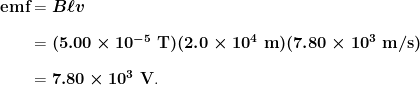 \begin{array}{r @{{}={}}l} \textbf{emf} & \boldsymbol{B \ell v} \\[1em] & \boldsymbol{(5.00 \times 10^{-5} \;\textbf{T})(2.0 \times 10^4 \;\textbf{m})(7.80 \times 10^3 \;\textbf{m/s})} \\[1em] & \boldsymbol{7.80 \times 10^3 \;\textbf{V}}. \end{array}
