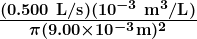 \boldsymbol{\frac{(0.500\textbf{ L/s})(10^{-3}\textbf{ m}^3\textbf{/L})}{\pi(9.00\times10^{-3}\textbf{m})^2}}