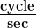 \boldsymbol{\frac{\textbf{cycle}}{\textbf{sec}}}