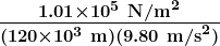 \boldsymbol{\frac{1.01\times10^5\textbf{ N/m}^2}{(120\times10^3\textbf{ m})(9.80\textbf{ m/s}^2)}}