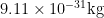 9.11 \times 10^{-31} \text{kg}