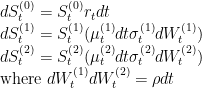 dS_t^{(0)} = S_t^{(0)} r_t dt \ dS_t^{(1)} = S_t^{(1)} (mu_t^{(1)} dt + sigma_t^{(1)} dW_t^{(1)}) \ dS_t^{(2)} = S_t^{(2)} (mu_t^{(2)} dt + sigma_t^{(2)} dW_t^{(2)}) \ text{where }  dW_t^{(1)}dW_t^{(2)}=rho dt